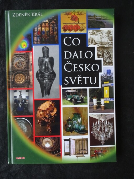 Co dalo Česko světu: kniha o přínosu naší země a lidí Evropě, světu a lidstvu, v čem jsme byli první anebo nejlepší, co jinde neudělali a co jinde nemají