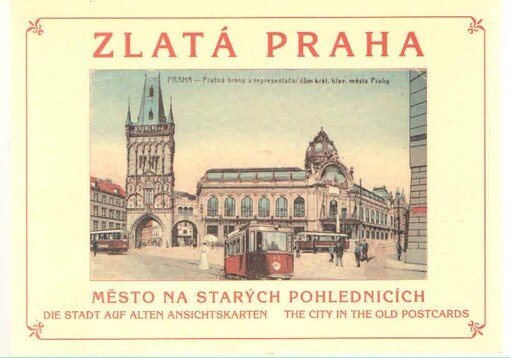Zlatá Praha :Město na starých pohlednicích = The City in the Old Postcards = Die Stadt auf alten Ansichtskarten