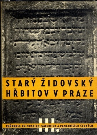 Starý židovský hřbitov v Praze :průvodce hřbitovem a výběr z jeho nejdůležitějších památek ze XIV.-XIX. stol.