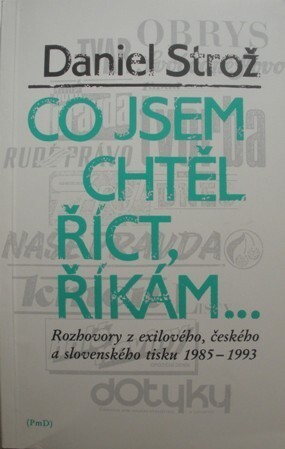 Co jsem chtěl říct, říkám-- :rozhovory z exilového, českého a slovenského tisku 1985-1993