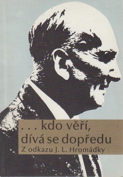 --kdo věří, dívá se dopředu : z odkazu J. L. Hromádky.