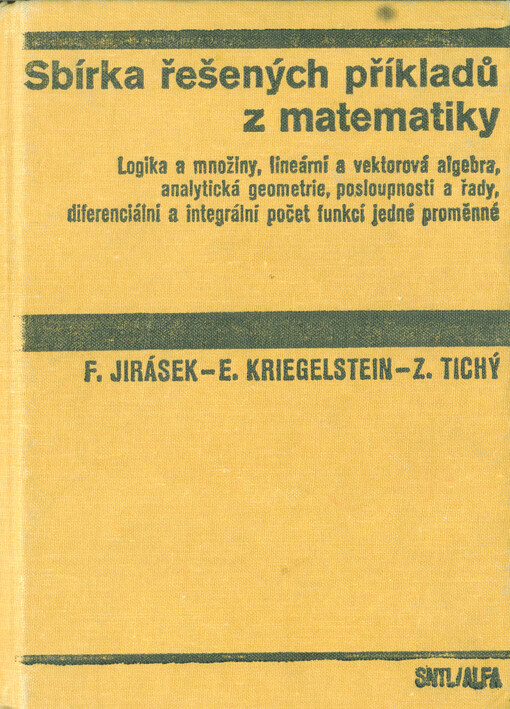 Sbírka řešených příkladů z matematiky :logika a množiny, lineární a vektorová algebra, analytická geometrie, posloupnosti a řady, diferenciální a integrální počet funkcí jedné proměnné