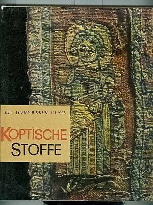 Die alten Weber am Nil :Koptische Stoffe : Ein Beitrag zur ästhetisch-technologischen Problematik
