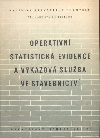 Operativní statistická evidence a výkazová služba ve stavebnictví :pomůcka pro plánovatele a statistiky našeho staveb. prům.