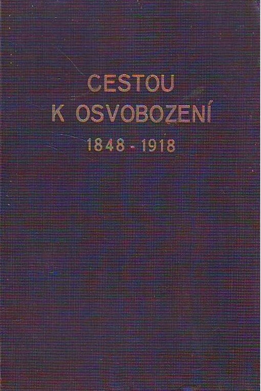 Cestou k osvobození :obrazy a vzpomínky 1848-1918