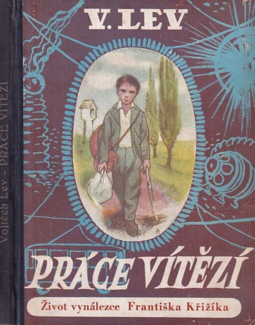Práce vítězí :O životě, práci a vítězství českého vynálezce Dr. Ing. Františka Křižíka podle jeho vlastního vypravování