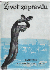 Život za pravdu : památník chodského hrdinství : 1938-1945 : [sborník  (odkaz v elektronickém katalogu)