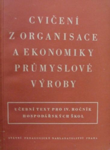 Cvičení z organisace a ekonomiky průmyslové výroby :[učební text pro IV. ročník hospodářských škol]