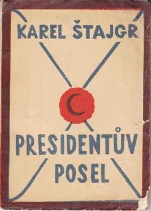 Presidentův posel :raport Karla Štajgra o cestě, již z Omahy ve Spojených státech amerických do Čech v zimě r. 1916 vykonal z rozkazu a s poselstvím T.G. Masaryka