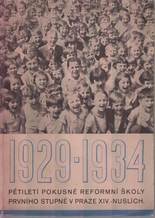 První pětiletí pokusné reformní školy I. stupně v Praze XIV.-Nuslích [za léta 1929-1934]