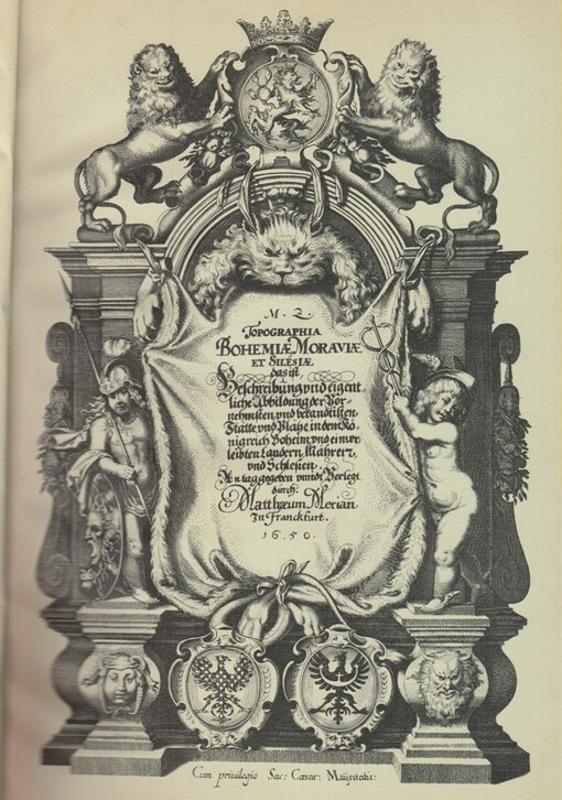 Topographia Bohemiae Moraviae et Silesiae das ist Beschreibung und eigentliche Abbildung der Vornehmsten und bekandtisten Stätte und Plätze in dem Königreich Boheim und einverleibten Landern, Mähren und Schlesien