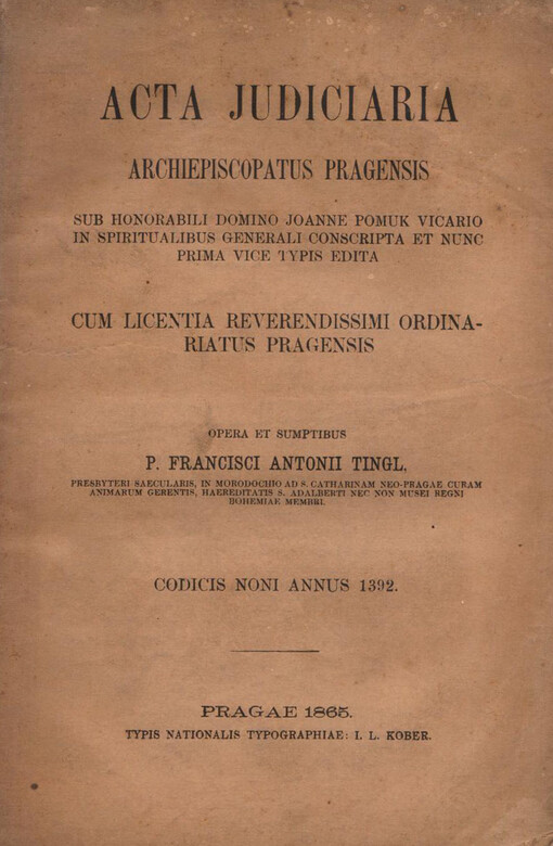 Acta judiciaria archiepiscopatus Pragensis sub honorabili domino Joanne Pomuk vicario in spiritualibus generali conscripta et nunc prima vice typis edita: cum licentia reverendissimi ordinariatus Pragensis