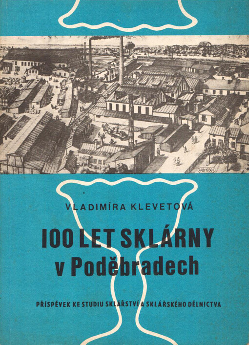 100 let sklárny v Poděbradech :(příspěvek ke studiu sklářství a sklářského dělnictva), Vydání první