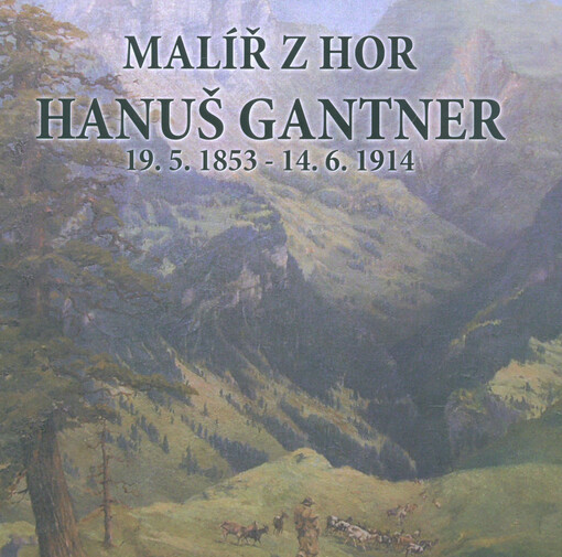 Malíř z hor Hanuš Gantner 19.5.1853-14.6.1914