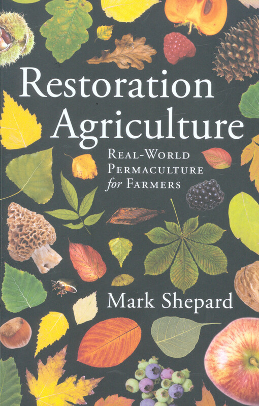 Restoration agriculture :real-world permaculture for farmers