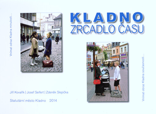 Kladno :zrcadlo času : vnímat odraz Kladna minulosti--, vnímat obraz Kladna současnosti--