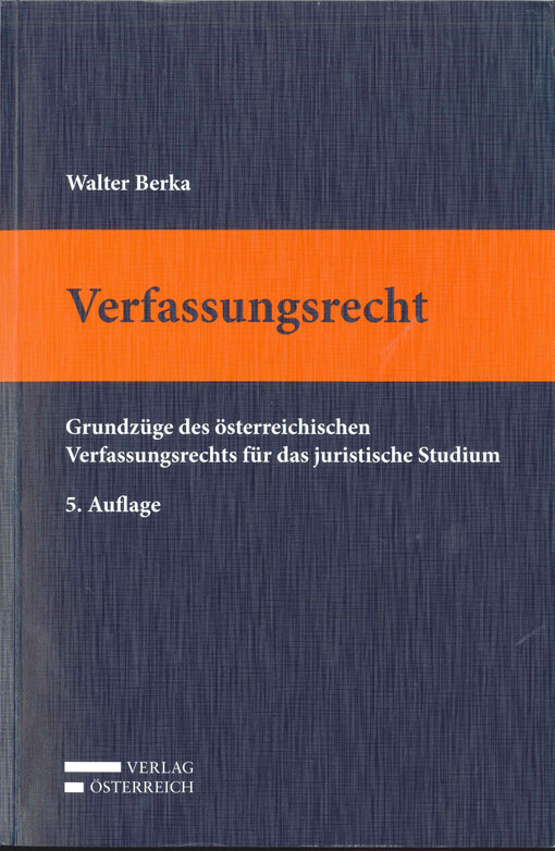 Verfassungsrecht :Grundzüge des österreichischen Verfassungsrechts für das juristische Studium