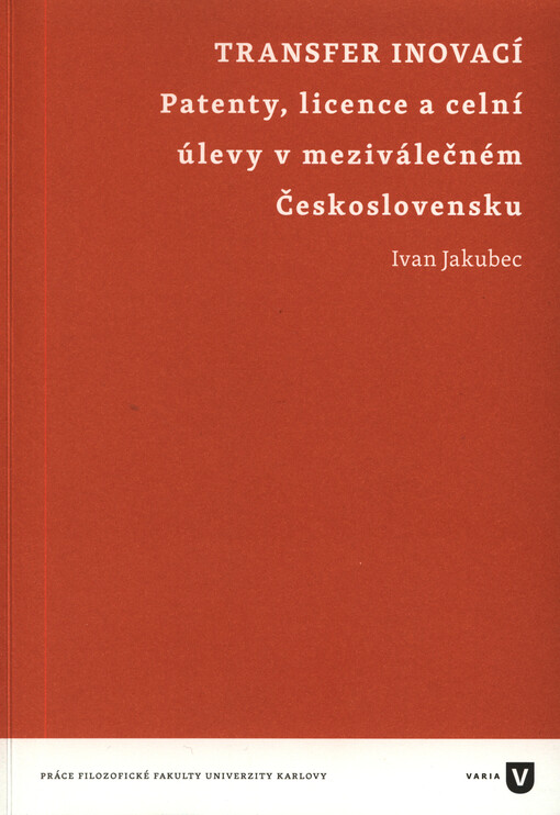 Transfer inovací : patenty, licence a celní úlevy v meziválečném Československu