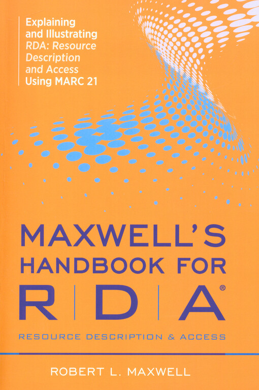 Maxwell's handbook for RDA, resource description & access :explaining and illustrating RDA: resource description and access using MARC21