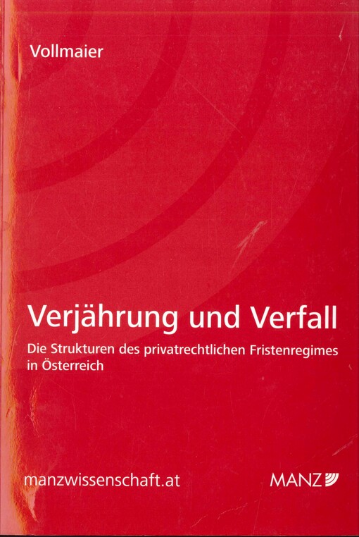 Verjährung und Verfall :die Strukturen des privatrechtlichen Fristenregimes in Österreich