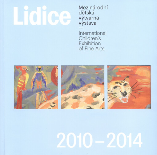 Lidice 2010-2014 :mezinárodní dětská výtvarná výstava = international children's exhibition of fine arts