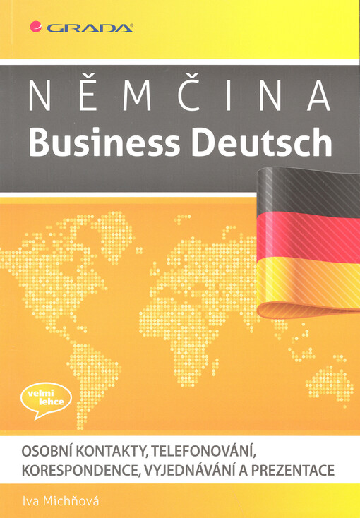 Němčina - Business Deutsch :osobní kontakty, telefonování, korespondence, vyjednávání a prezentace