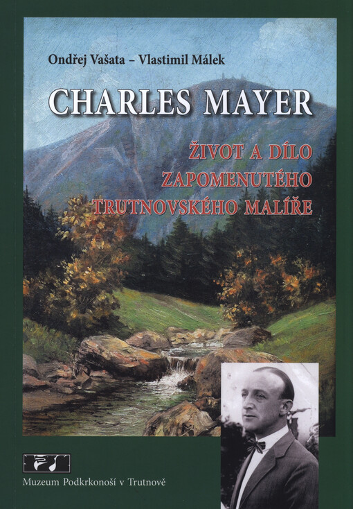 Charles Mayer : život a dílo zapomenutého trutnovského malíře   