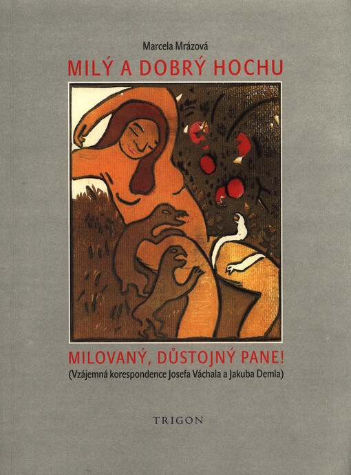 Milý a dobrý hochu - Milovaný, důstojný pane! : vzájemná korespondence Jakuba Demla a Josefa Váchala