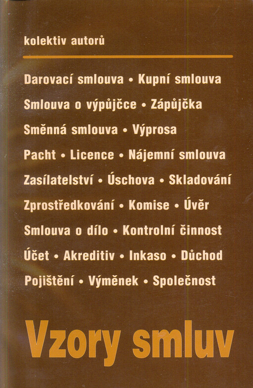 Vzory smluv :darovací smlouva, kupní smlouva, smlouva o výpůjčce, zápůjčka, směnná smlouva, výprosa, pacht, licence, nájemní smlouva, zasílatelství, úschova, skladování, zprostředkování, komise, úvěr, smlouva o dílo, kontrolní činnost, účet, akreditiv, inkaso, důchod, pojištění, výměnek, společnost