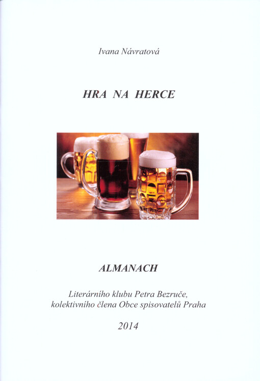 Hra na herce : almanach Literárního klubu Petra Bezruče, kolektivního člena Obce spisovatelů Praha   