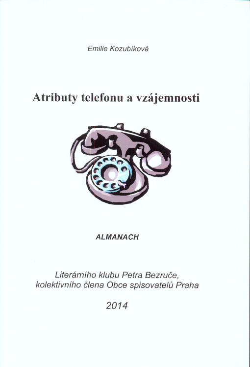 Atributy telefonu a vzájemnosti : almanach Literárního klubu Petra Bezruče, kolektivního člena Obce spisovatelů Praha   
