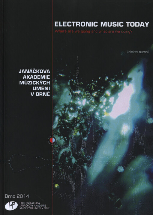 Electronic music today : where are we going and what are we doing? : [kolektivní monografie]  kolektiv autorů [Jakob Ullman ... et al. ; editoři Martin Flašar, Daniel Matej, Michal Rataj] 