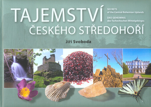 Tajemství Českého středohoří =: Secrets of the Central Bohemian Uplands = Das Geheimnis des Tschechischen Mittelgebirges
