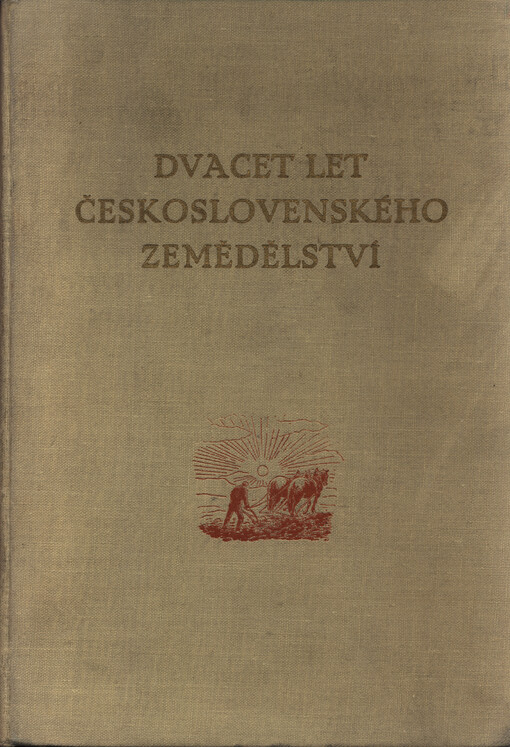 Dvacet let československého zemědělství :1918-1938 : [k dvacátému výročí Československé republiky]
