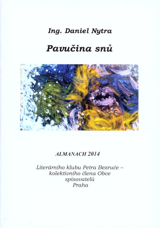 Pavučina snů :almanach 2014 Literárního klubu Petra Bezruče, kolektivního člena Obce spisovatelů Praha
