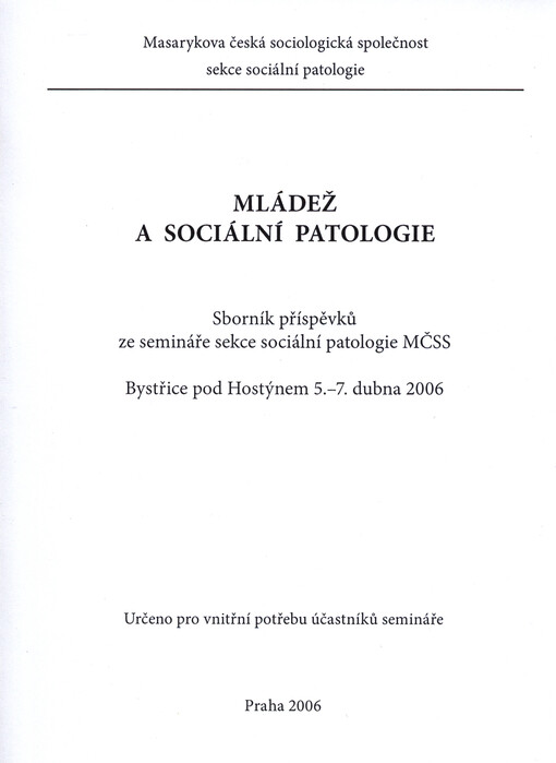 Mládež a sociální patologie :sborník příspěvků ze semináře sekce sociální patologie MČSS : Bystřice pod Hostýnem 5.-7. dubna 2006