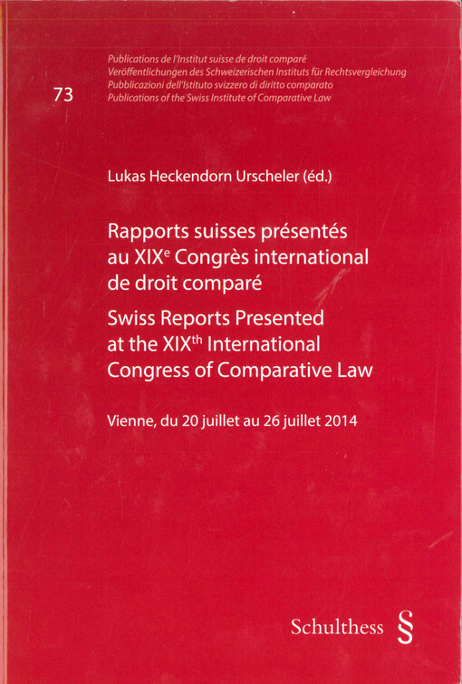 Rapports suisses présentés au XIXe Congrès international de droit comparé :Vienne, du 20 juillet au 26 juillet 2014 = Swiss reports presented at the XIXth International Congress of Comparative Law