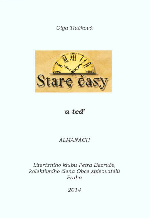 Staré časy a teď : almanach Literárního klubu Petra Bezruče, kolektivního člena Obce spisovatelů Praha   