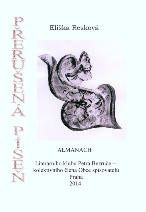 Přerušená píseň : almanach 2014 Literárního klubu Petra Bezruče, kolektivního člena Obce spisovatelů Praha