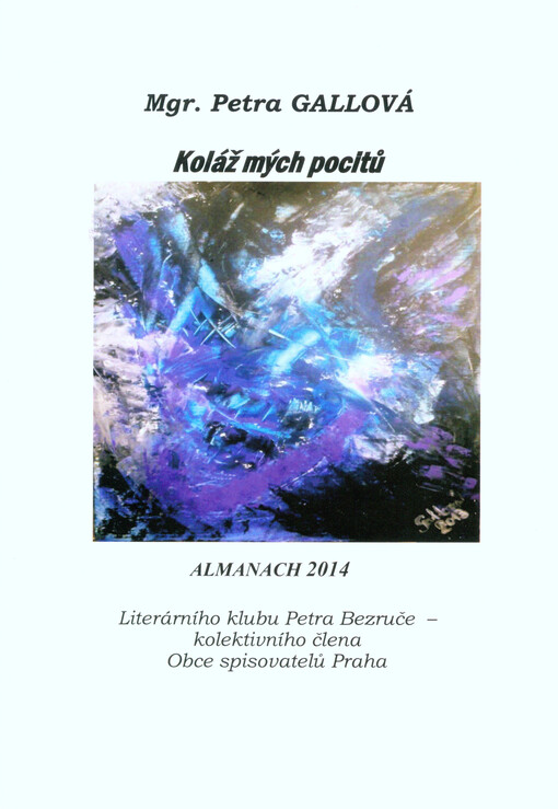 Koláž mých pocitů : almanach 2014 Literárního klubu Petra Bezruče, kolektivního člena Obce spisovatelů Praha   