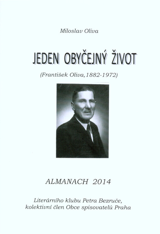 Jeden obyčejný život : (František Oliva, 1882-1972) : almanach 2014 Literárního klubu Petra Bezruče, kolektivního člena Obce spisovatelů Praha   