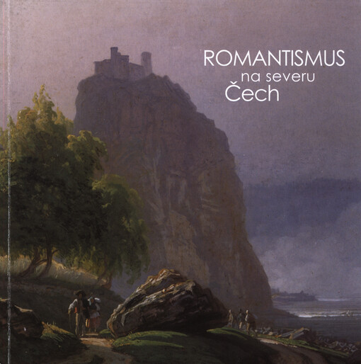Romantismus na severu Čech : Galerie moderního umění v Roudnici nad Labem, 27.11.2014-18.1.2015   