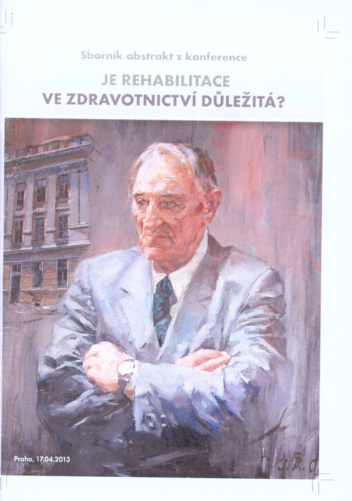 Je rehabilitace ve zdravotnictví důležitá? : sborník abstrakt z konference : Praha 17.4.2013   