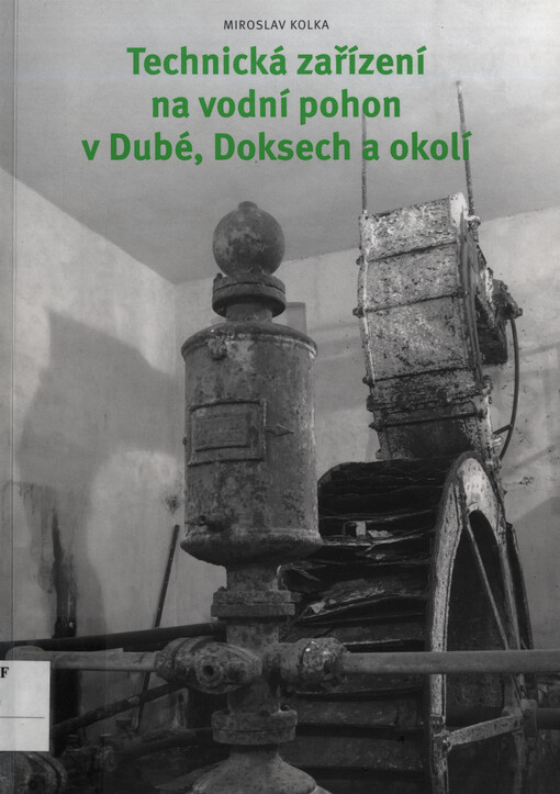 Technická zařízení na vodní pohon v Dubé, Doksech a okolí : vodní díla mlýnů, pil, textilních podniků a vodárenských zařízení : katalog staveb A-Z
