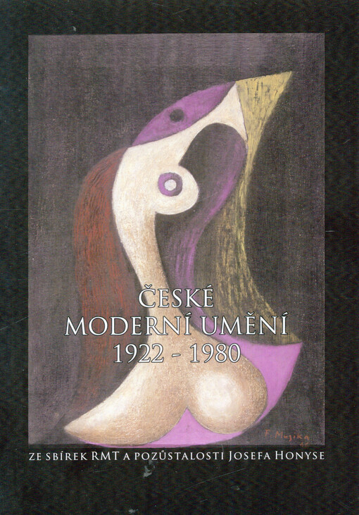 České moderní umění 1922-1980 : ze sbírek RMT a pozůstalosti Josefa Honyse : [katalog výstavy : Jízdárna teplického zámku, 12.12.2014-15.3.2015   