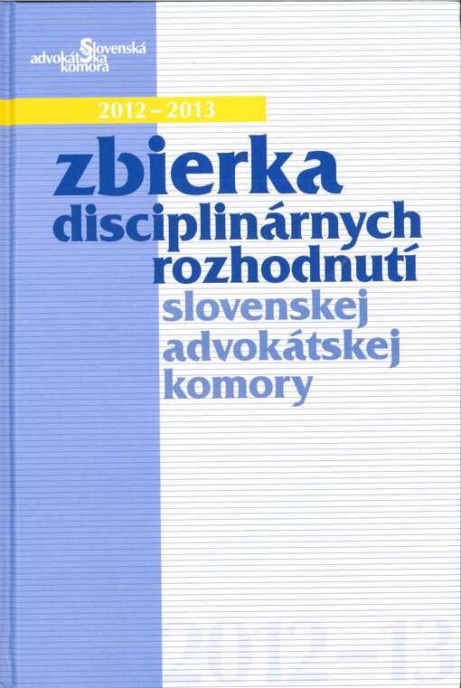 Zbierka disciplinárnych rozhodnutí Slovenskej advokátskej komory 2012-2013 