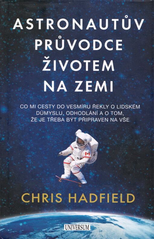 Astronautův průvodce životem na Zemi : co mi cesty do vesmíru řekly o lidském důmyslu, odhodlání a o tom, že je třeba být připraven na vše
