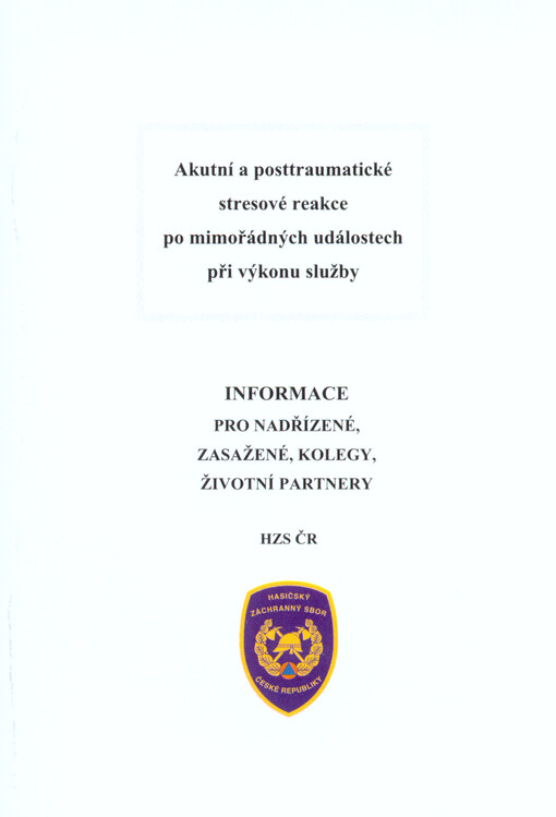 Akutní a posttraumatické stresové reakce po mimořádných událostech při výkonu služby : informace pro nadřízené, zasažené, kolegy, životní partnery   