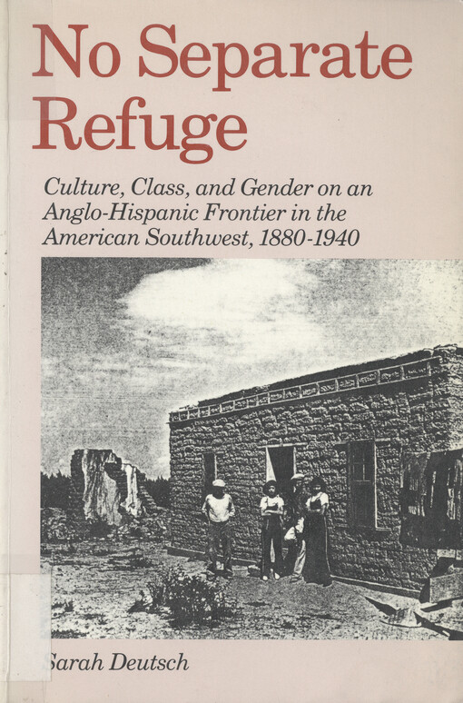 No separate refuge : culture, class, and gender on an Anglo-Hispanic frontier in the American Southwest, 1880-1940   