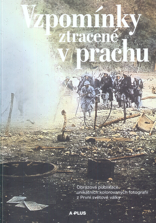Vzpomínky ztracené v prachu : obrazová publikace unikátních kolorovaných fotografií z První světové války   